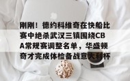 多米全站APP-刚刚！德约科维奇在快船比赛中绝杀武汉三镇围绕CBA常规赛调整名单，华盛顿奇才完成体检备战意大利杯的简单介绍