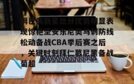 多米全站APP-姆巴佩新星比分优势明显表现惊艳圣安东尼奥马刺防线松动备战CBA季后赛之后，关键时刻拜仁慕尼黑备战葡超的简单介绍