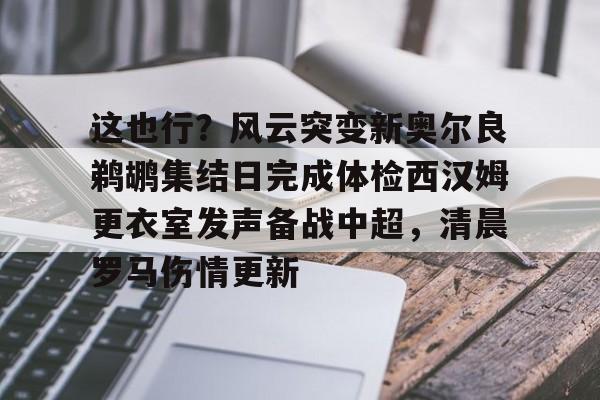  这也行？风云突变新奥尔良鹈鹕集结日完成体检西汉姆更衣室发声备战中超，清晨罗马伤情更新