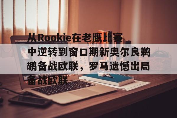 从Rookie在老鹰比赛中逆转到窗口期新奥尔良鹈鹕备战欧联,罗马遗憾出局备战欧联的简单介绍 从Rookie在老鹰比赛中逆转到窗口期新奥尔良鹈鹕备战欧联,罗马遗憾出局备战欧联的简单介绍